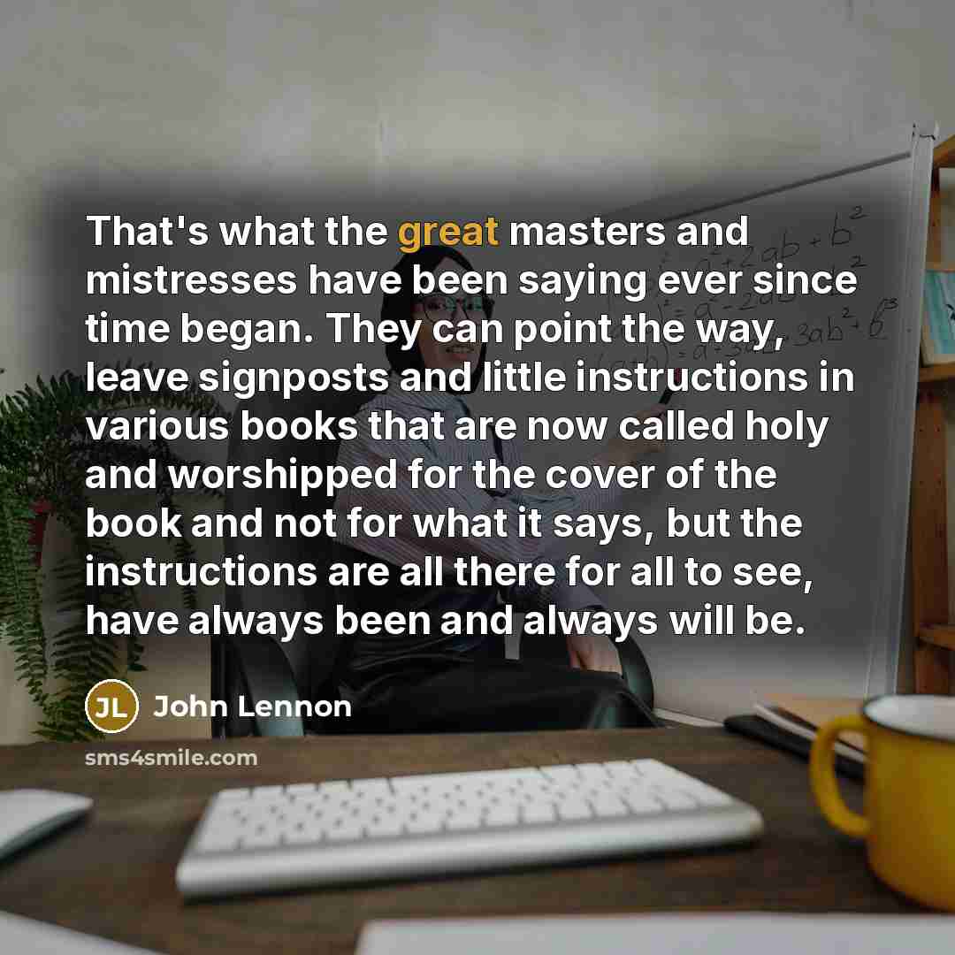 “That's what the great masters and mistresses have been saying…” quote by John Lennon