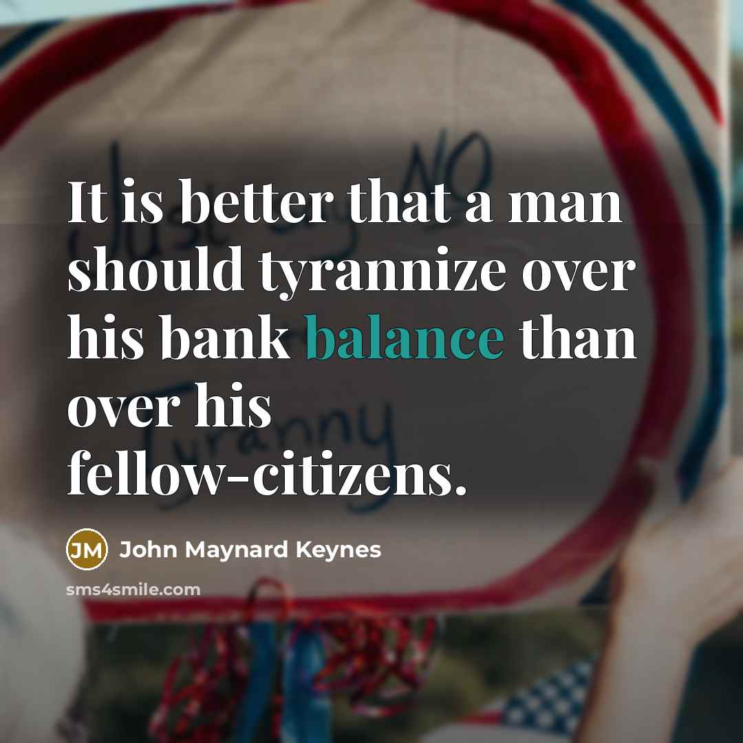 “It is better that a man should tyrannize over his…” quote by John Maynard Keynes