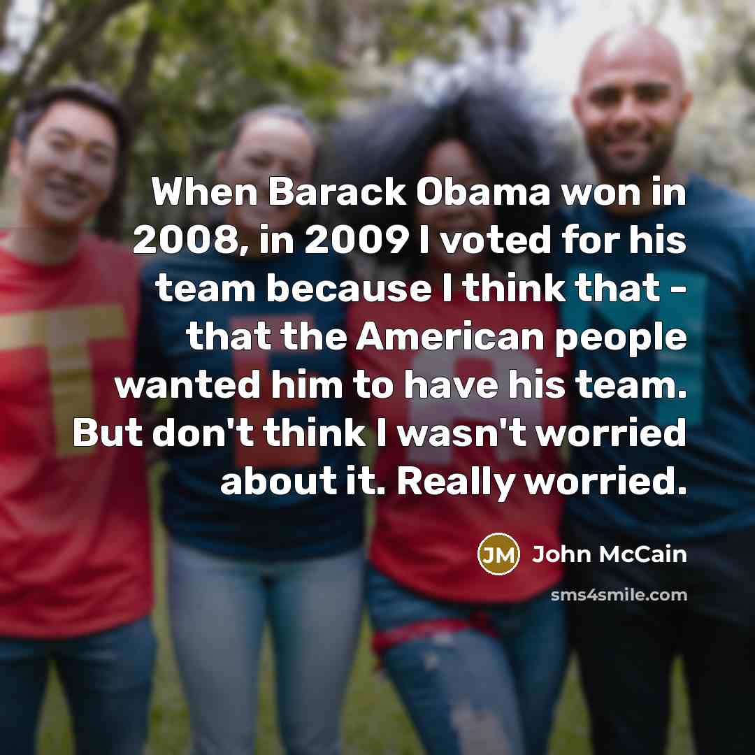 “When Barack Obama won in 2008, in 2009 I voted…” quote by John McCain