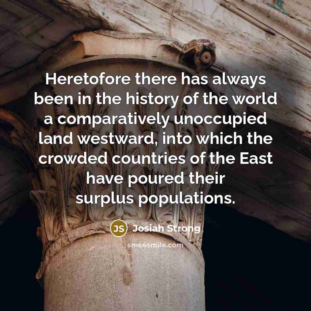 “Heretofore there has always been in the history of the…” quote by Josiah Strong