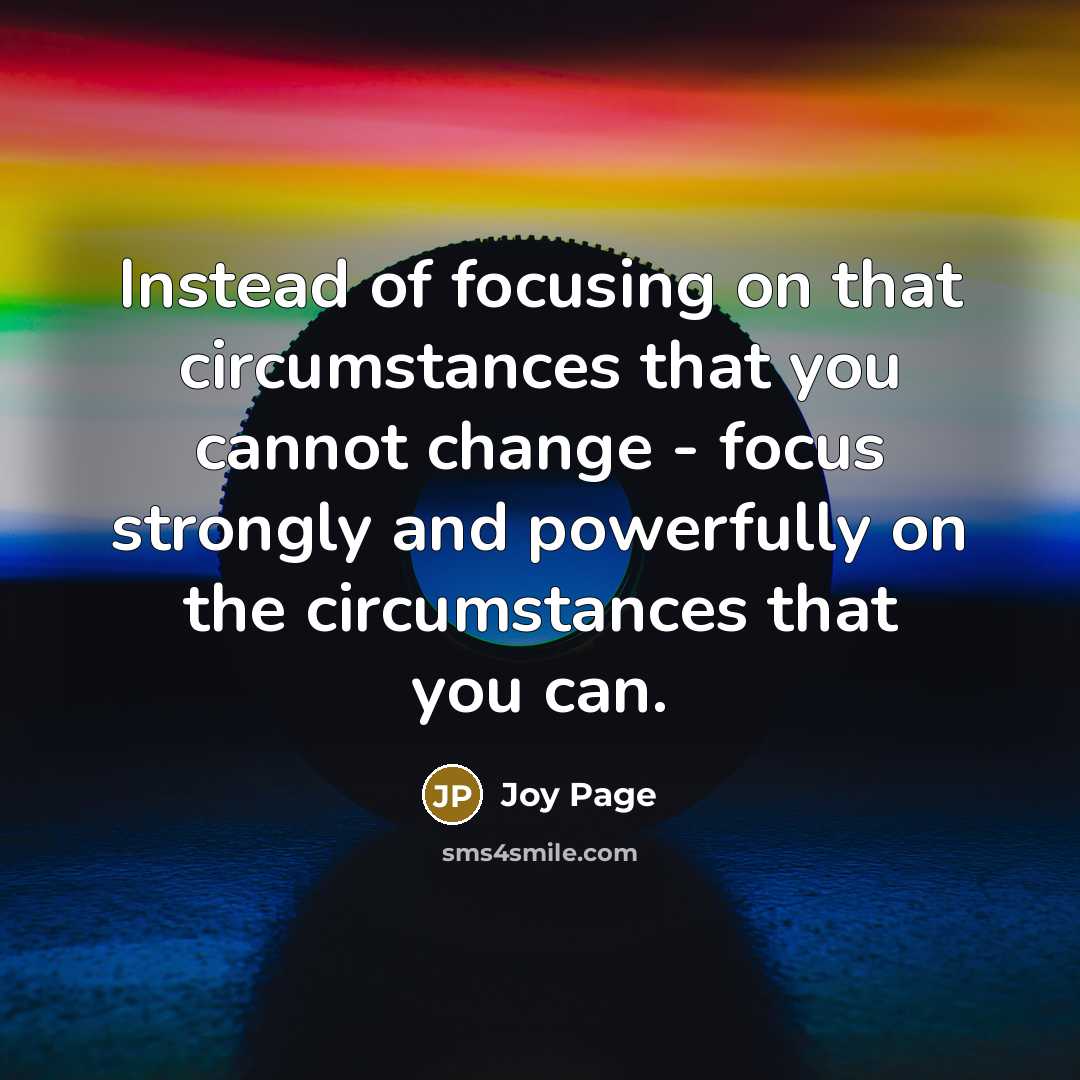 “Instead of focusing on that circumstances that you cannot change…” quote by Joy Page