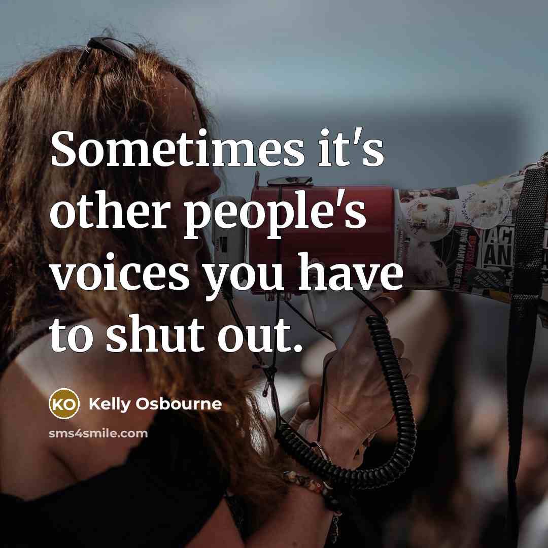 “Sometimes it's other people's voices you have to shut out.…” quote by Kelly Osbourne