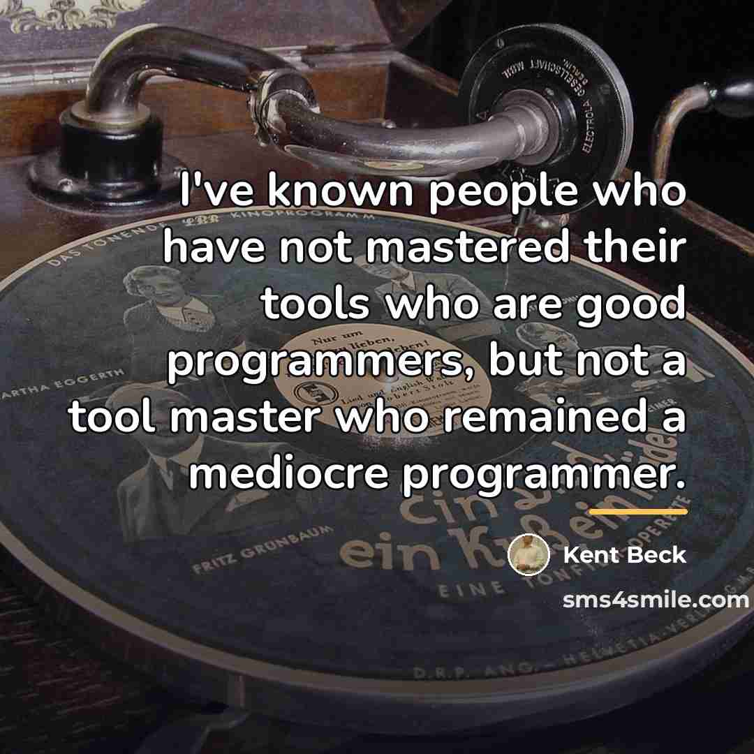 “I've known people who have not mastered their tools who…” quote by Kent Beck