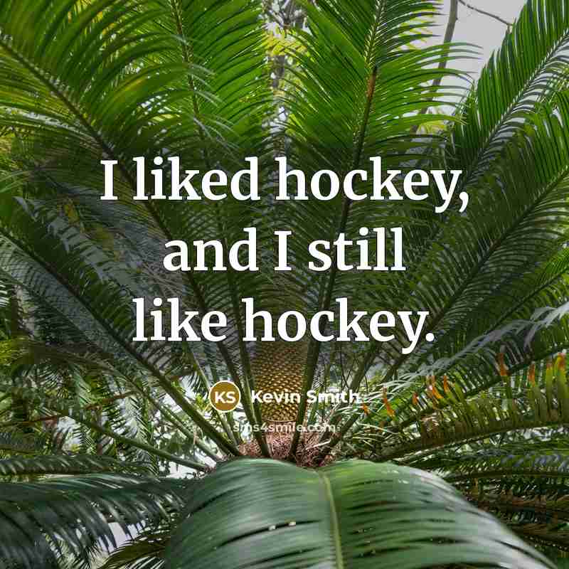“I liked hockey, and I still like hockey.…” quote by Kevin Smith