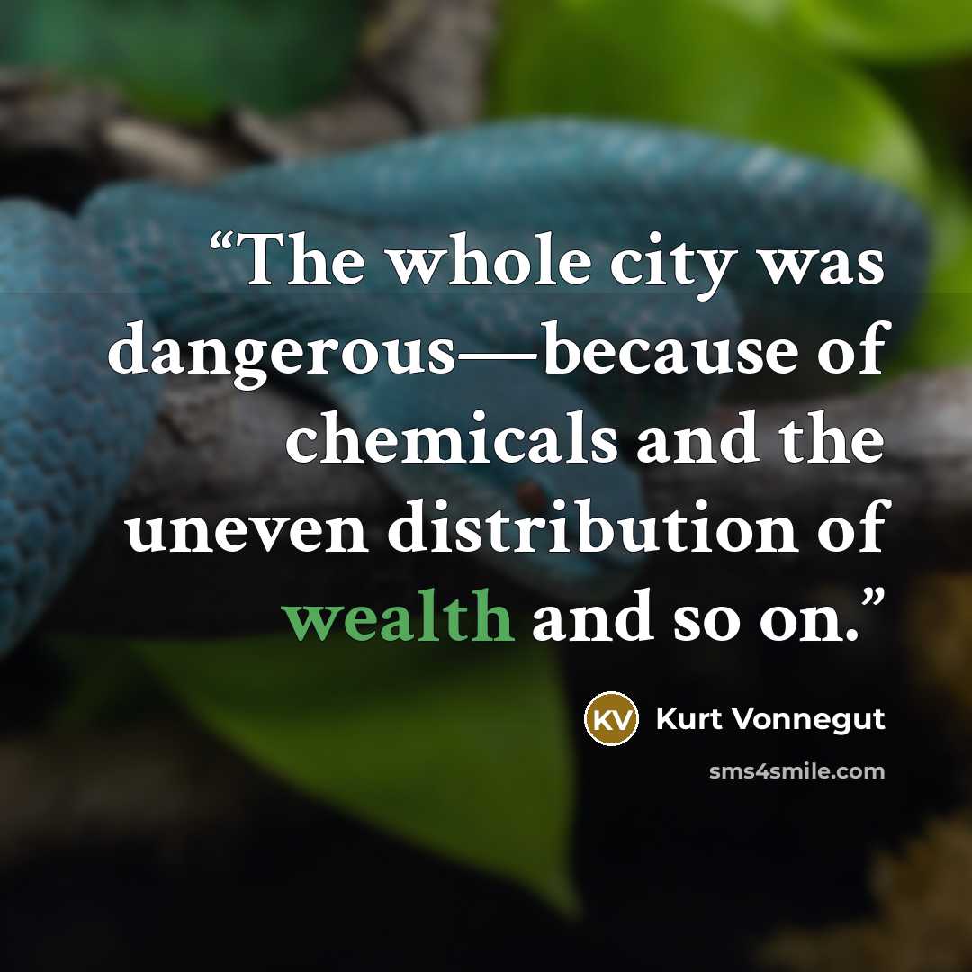 “The whole city was dangerous—because of chemicals and the uneven distribution of wealth and so on.” quote by Kurt Vonnegut