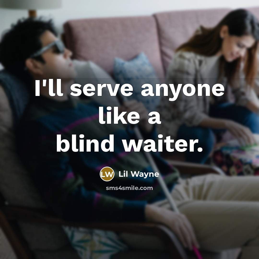 “I'll serve anyone like a blind waiter.” quote by Lil Wayne