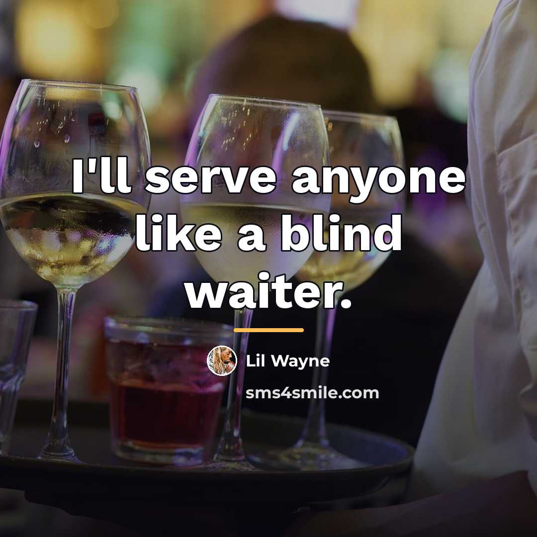 “I'll serve anyone like a blind waiter.…” quote by Lil Wayne