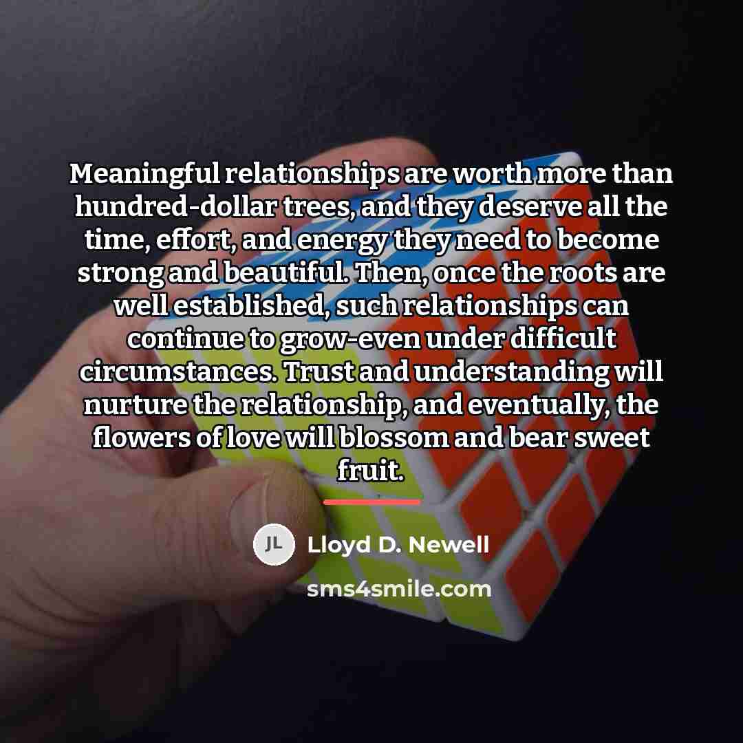“Meaningful relationships are worth more than hundred-dollar trees, and they…” quote by Lloyd D. Newell