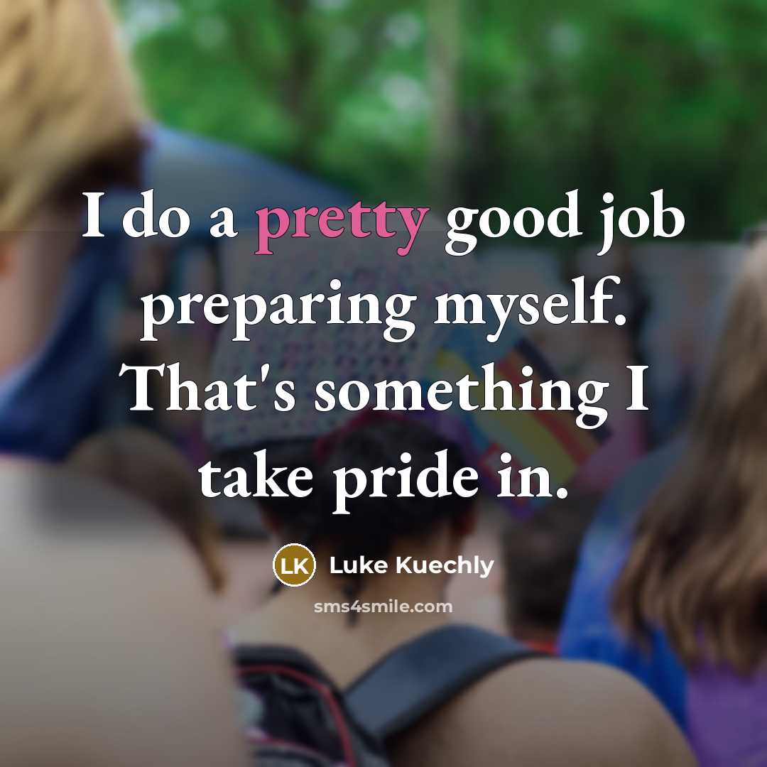 “I do a pretty good job preparing myself. That's something…” quote by Luke Kuechly