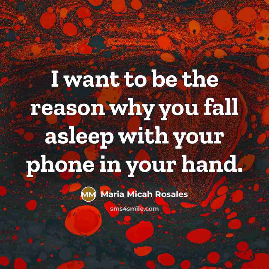 “I want to be the reason why you fall asleep with your phone in your hand.” quote by Maria Micah Rosales