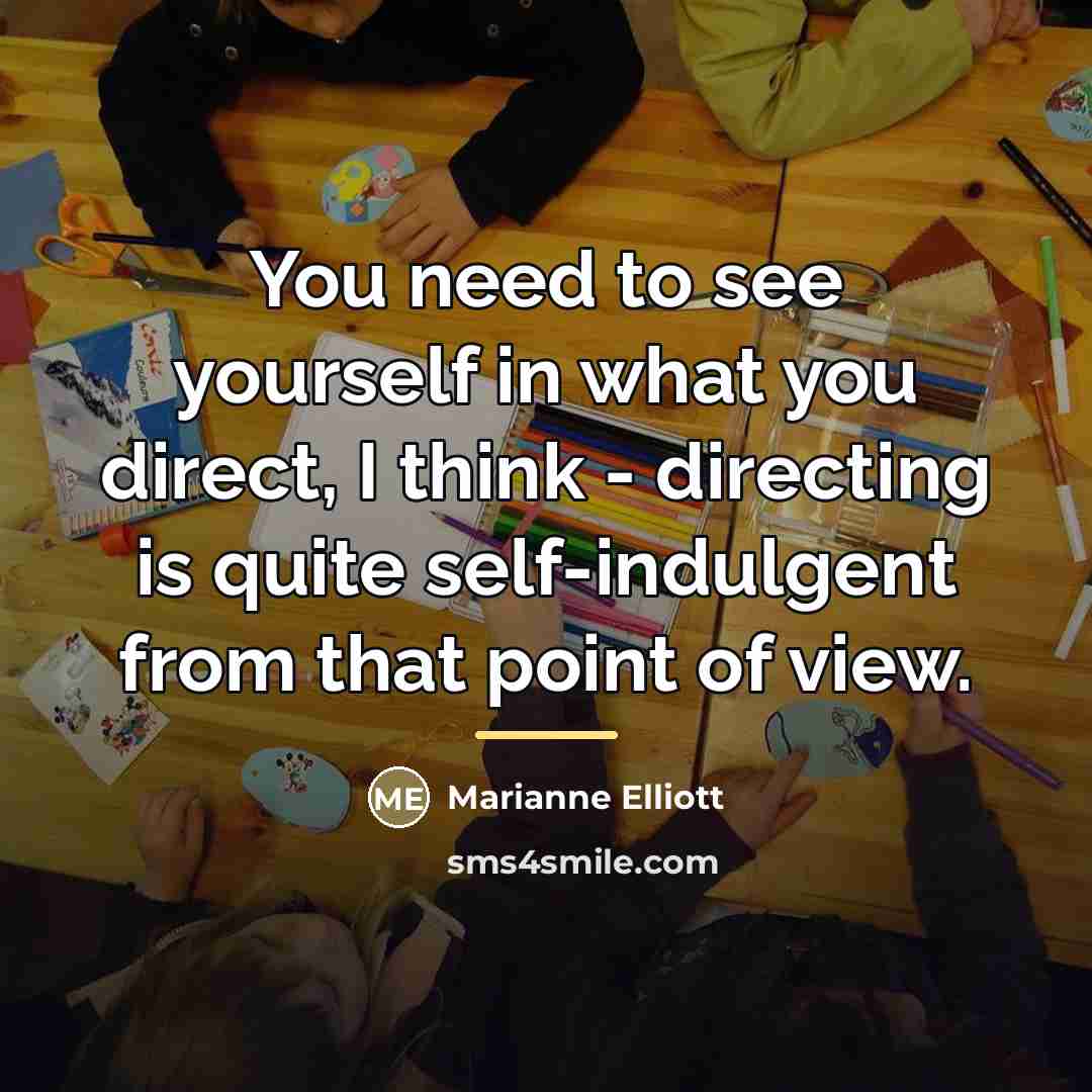 “You need to see yourself in what you direct, I…” quote by Marianne Elliott