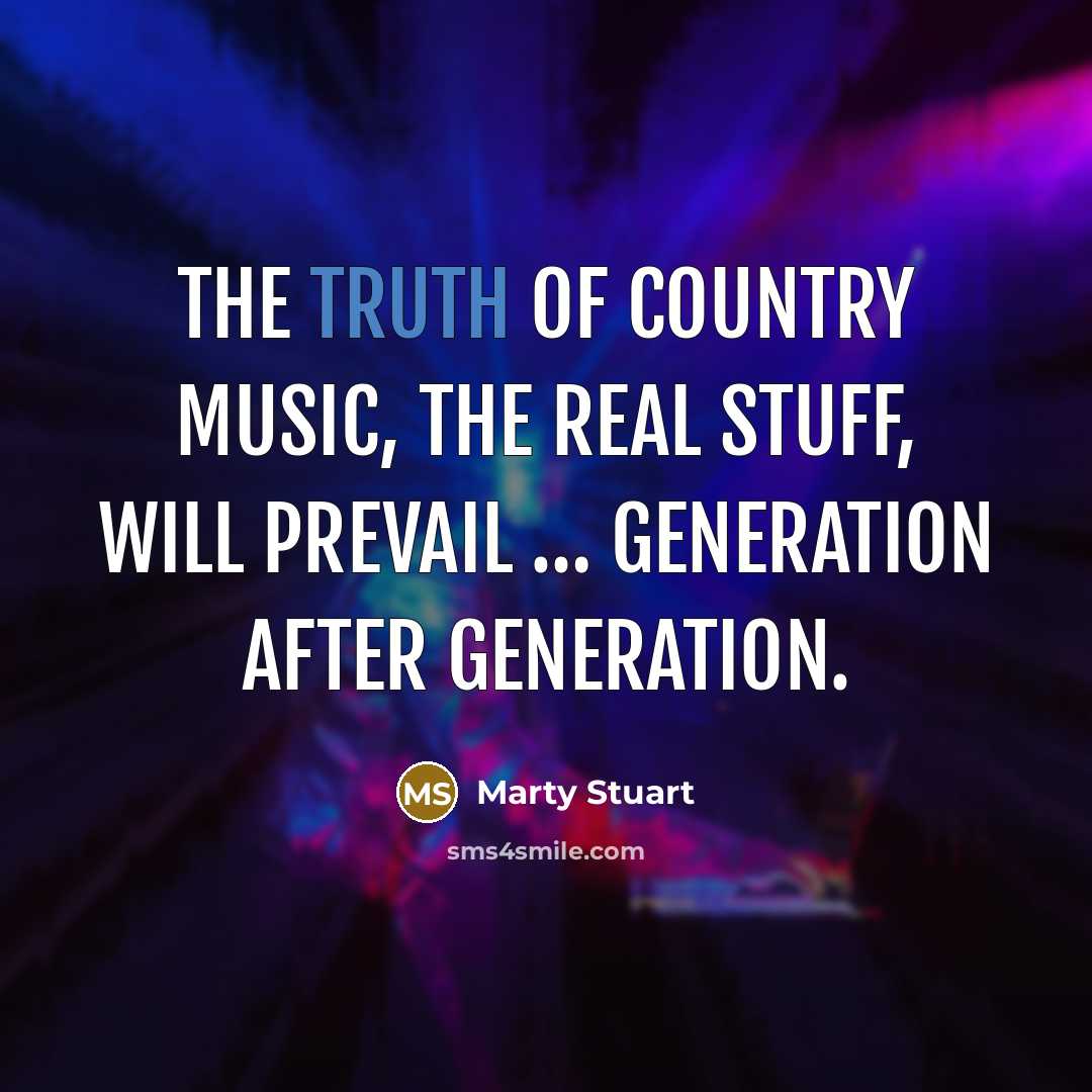 “The truth of country music, the real stuff, will prevail…” quote by Marty Stuart