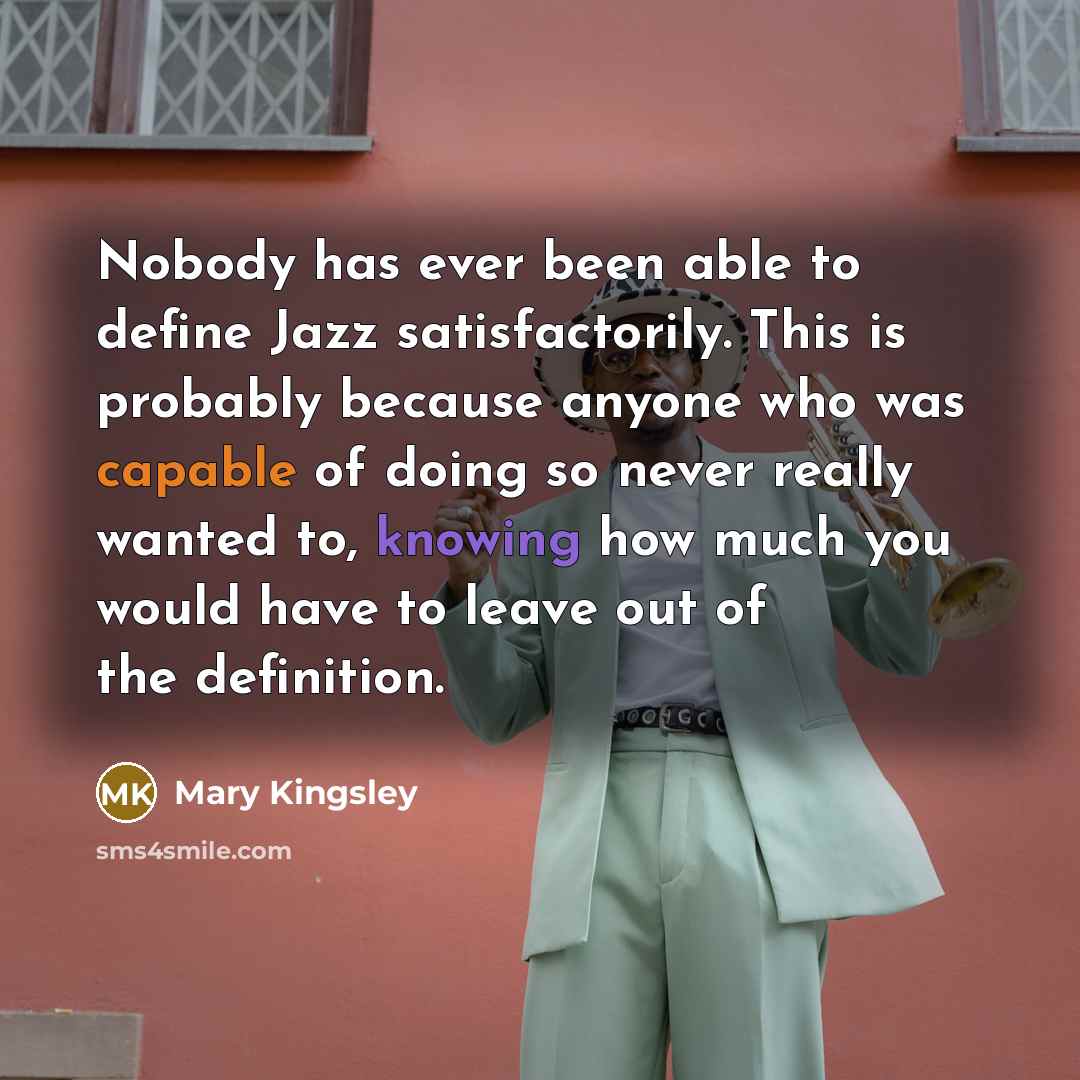 “Nobody has ever been able to define Jazz satisfactorily. This…” quote by Mary Kingsley