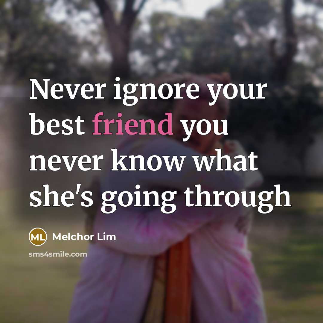 “Never ignore your best friend you never know what she's…” quote by Melchor Lim