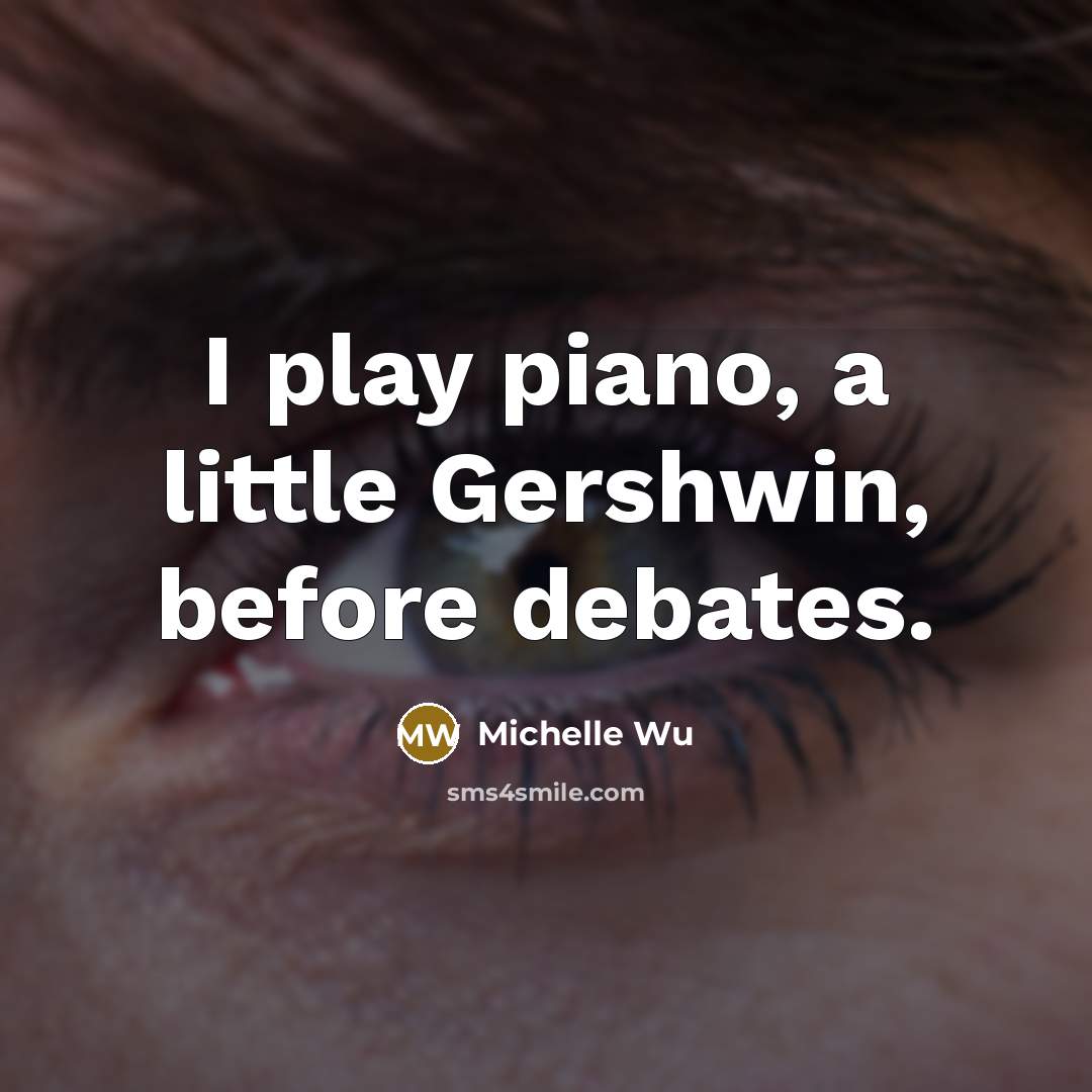 “I play piano, a little Gershwin, before debates.…” quote by Michelle Wu