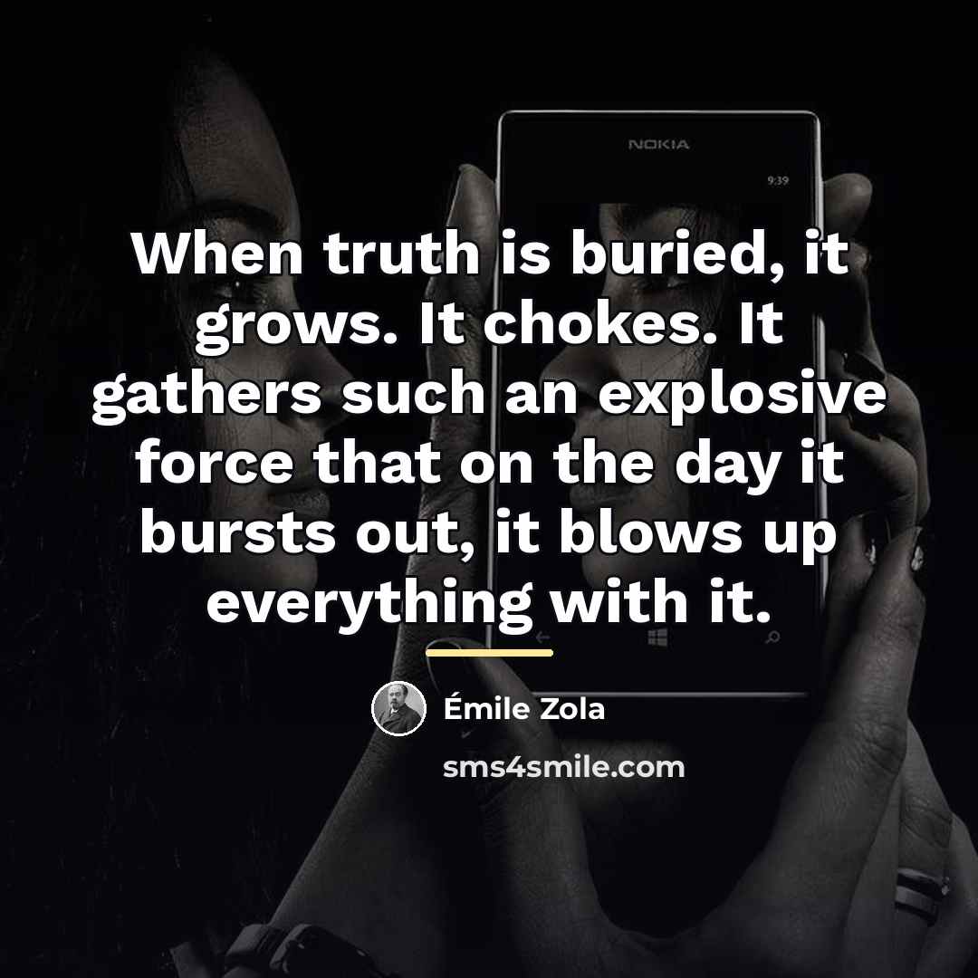 “When truth is buried, it grows. It chokes. It gathers…” quote by Emile Zola