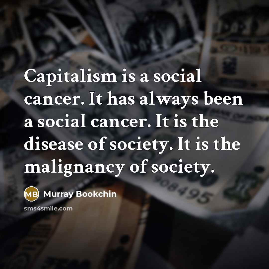 “Capitalism is a social cancer. It has always been a…” quote by Murray Bookchin
