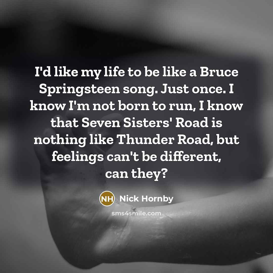 “I'd like my life to be like a Bruce Springsteen…” quote by Nick Hornby
