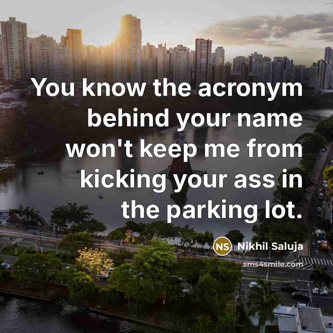 “You know the acronym behind your name won't keep me…” quote by Nikhil Saluja