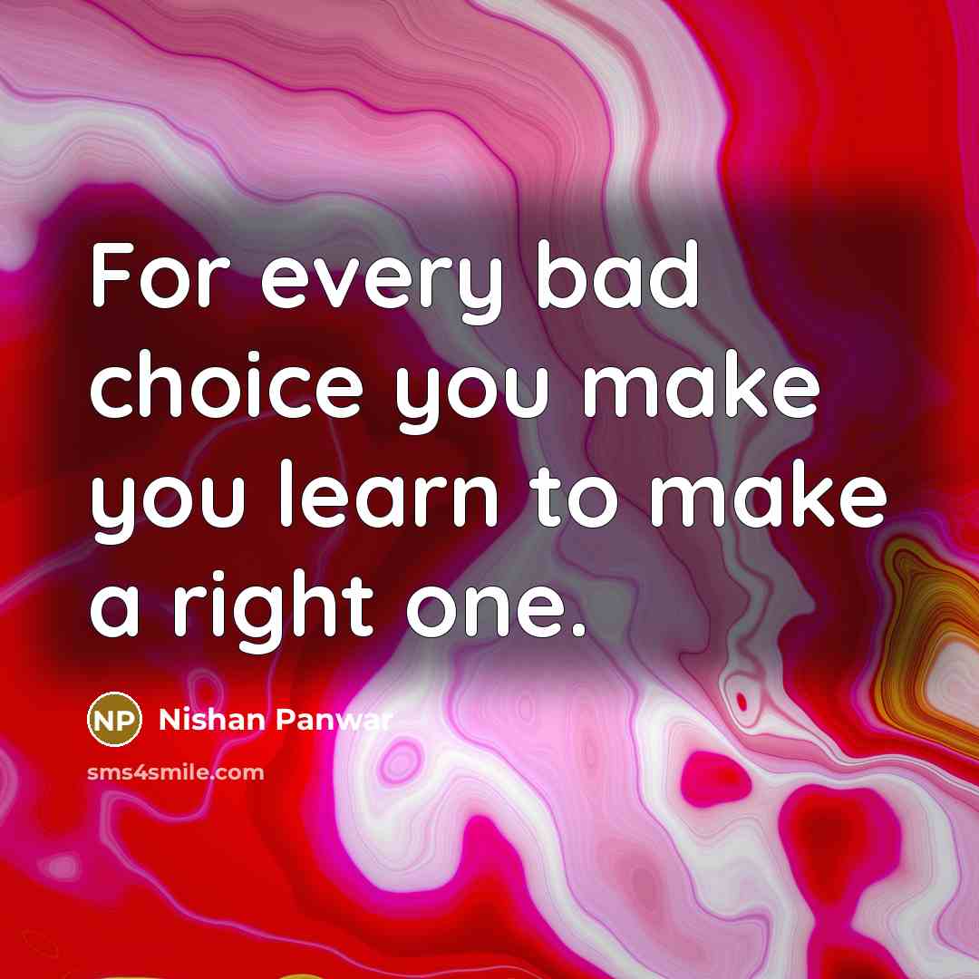 “For every bad choice you make you learn to make…” quote by Nishan Panwar
