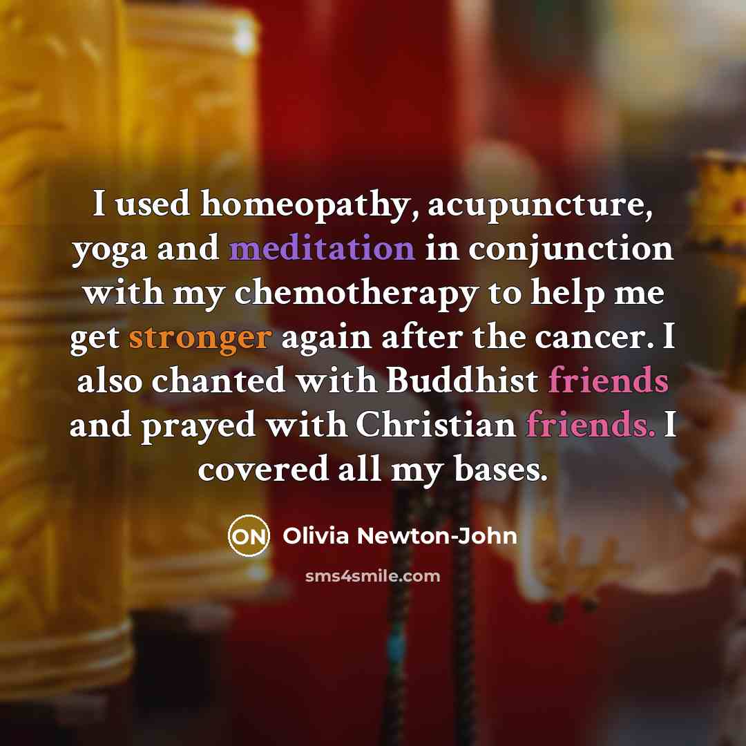 “I used homeopathy, acupuncture, yoga and meditation in conjunction with…” quote by Olivia Newton-John