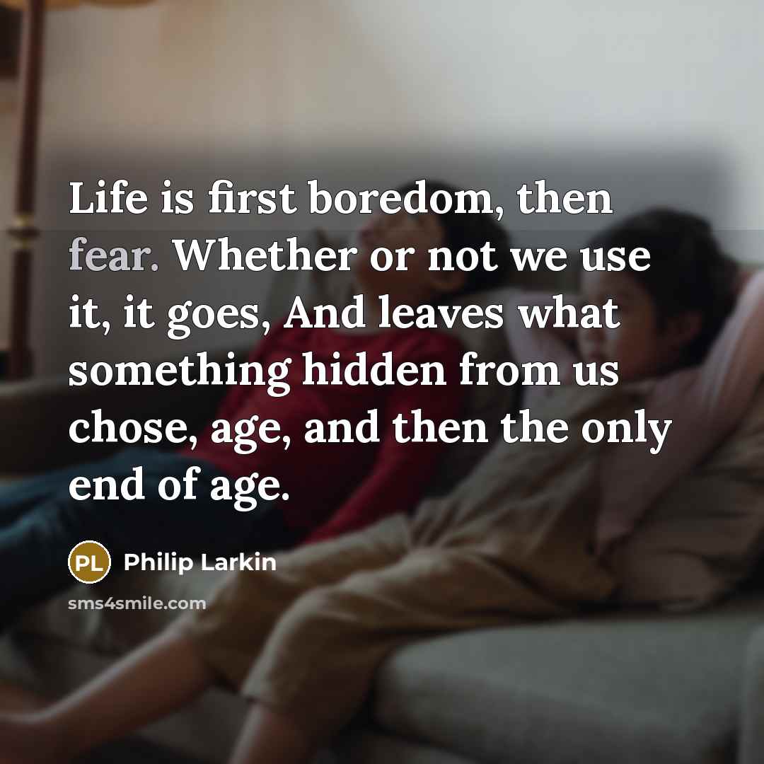 “Life is first boredom, then fear. Whether or not we…” quote by Philip Larkin