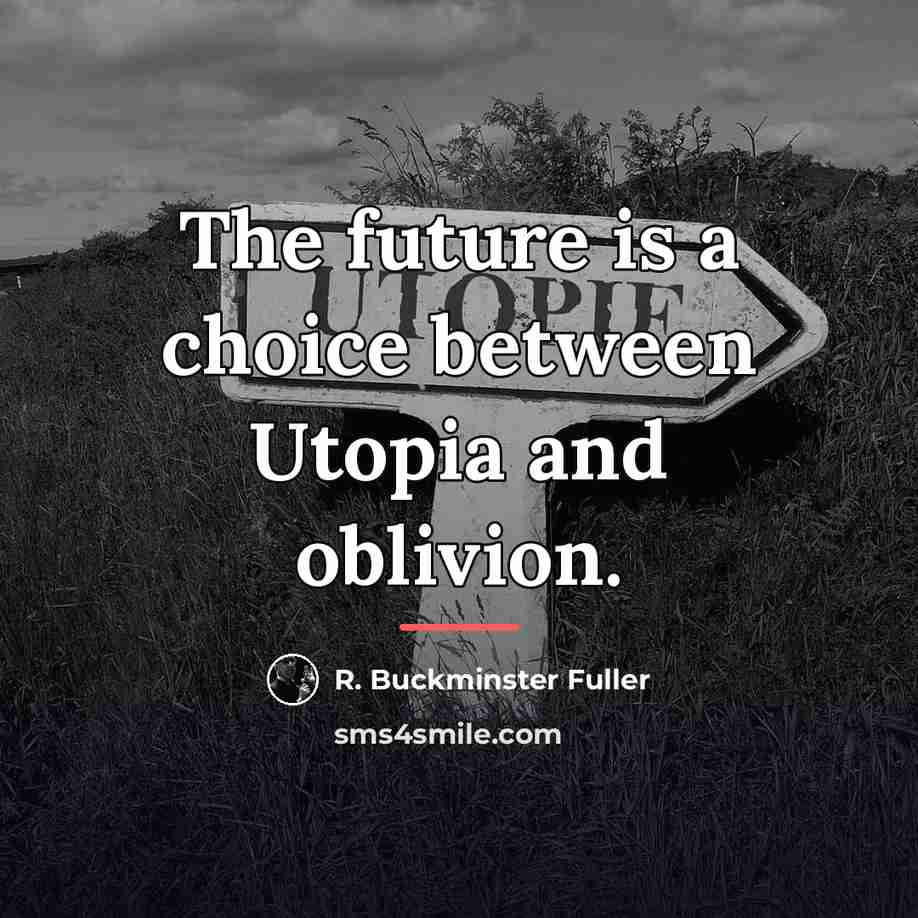 “The future is a choice between Utopia and oblivion.…” quote by R. Buckminster Fuller