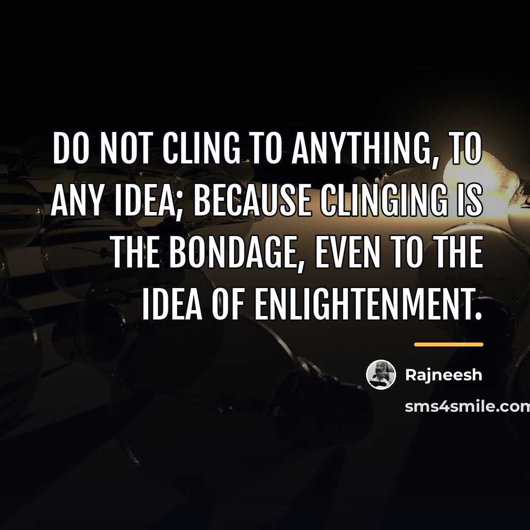 “Do not cling to anything, to any idea; because clinging…” quote by Rajneesh