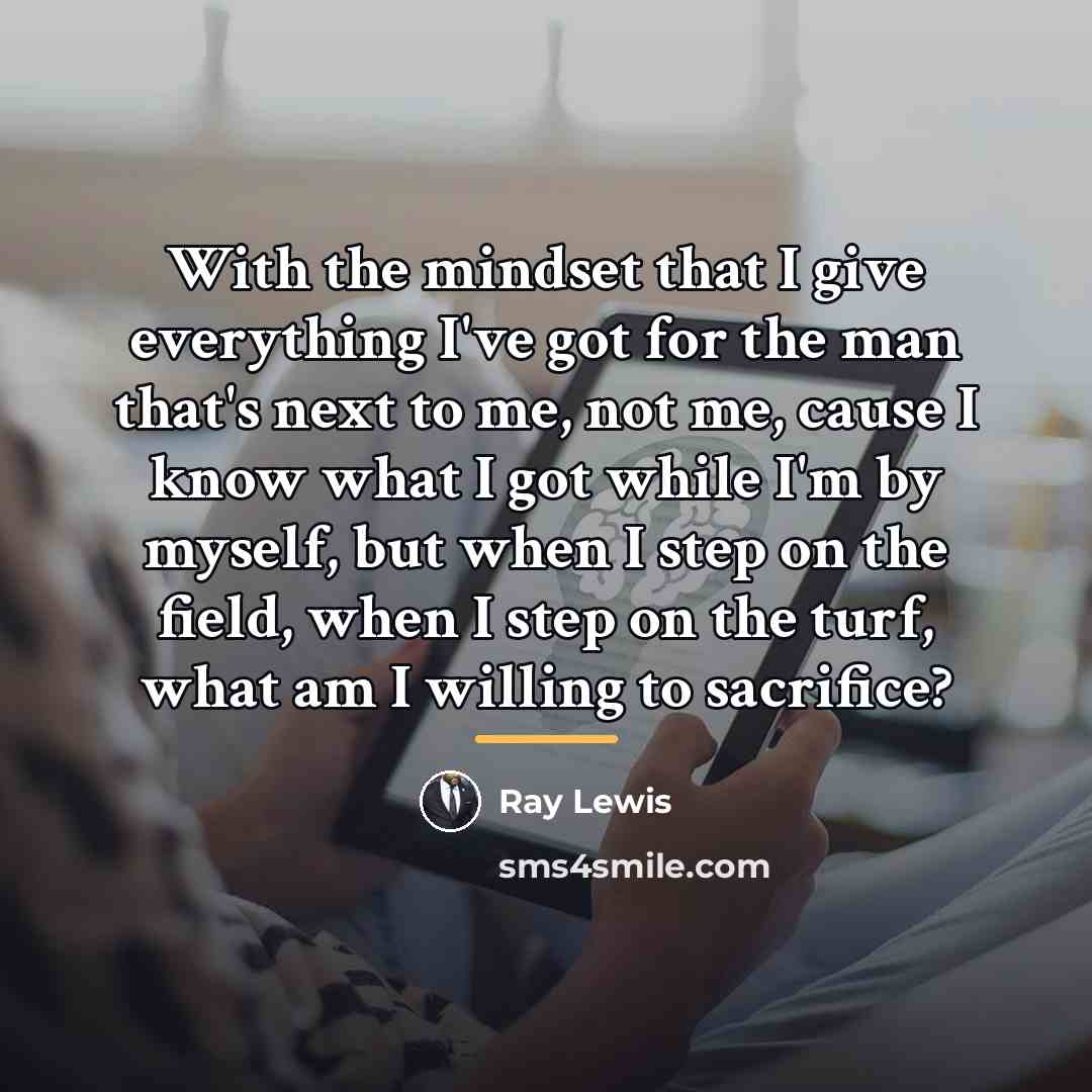 “With the mindset that I give everything I've got for…” quote by Ray Lewis