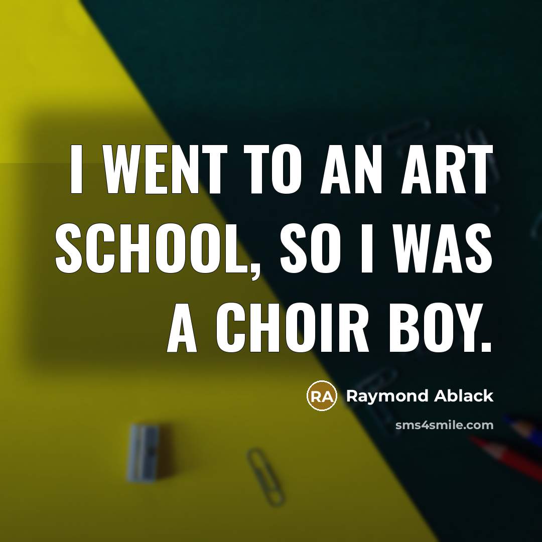 “I went to an art school, so I was a…” quote by Raymond Ablack