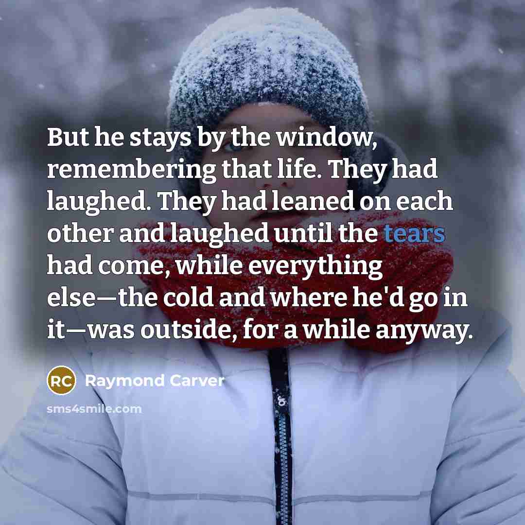 “But he stays by the window, remembering that life. They…” quote by Raymond Carver