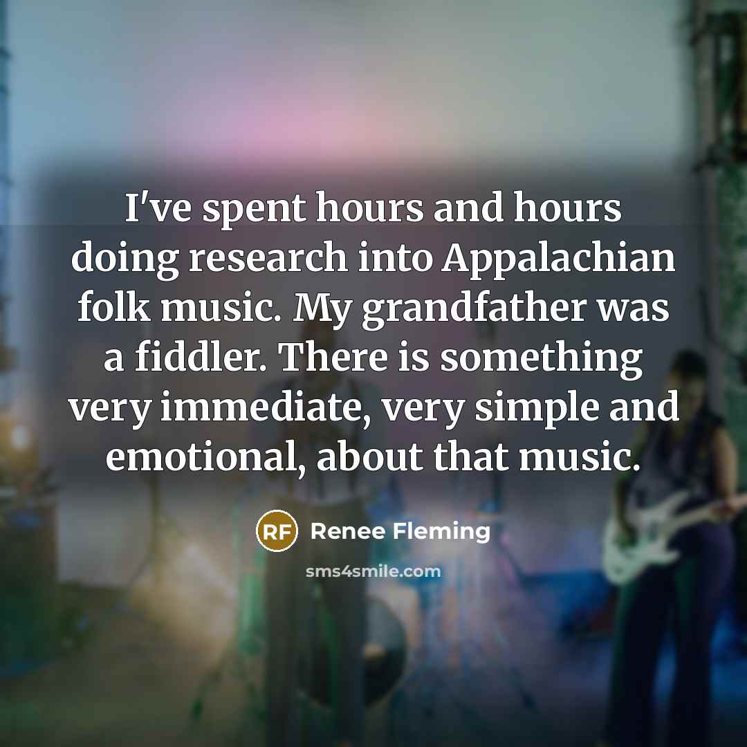 “I've spent hours and hours doing research into Appalachian folk…” quote by Renee Fleming