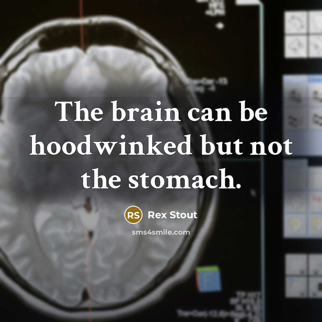 “The brain can be hoodwinked but not the stomach.…” quote by Rex Stout