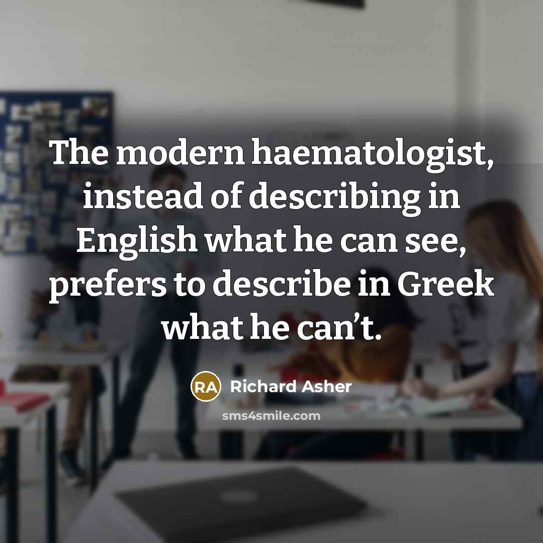 “The modern haematologist, instead of describing in English what he…” quote by Richard Asher