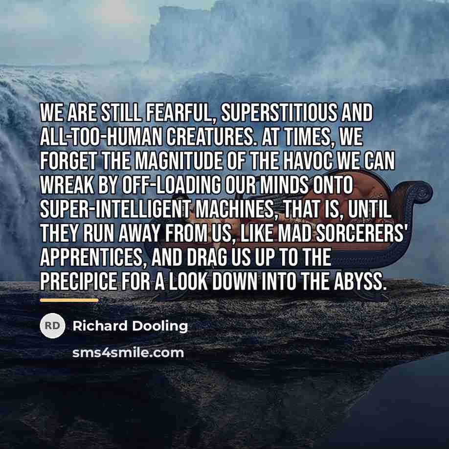 “We are still fearful, superstitious and all-too-human creatures. At times,…” quote by Richard Dooling