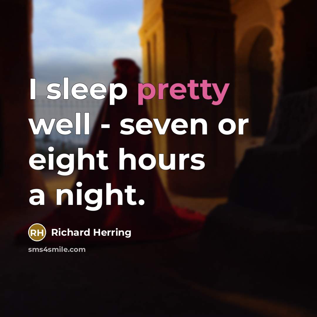 “I sleep pretty well - seven or eight hours a…” quote by Richard Herring