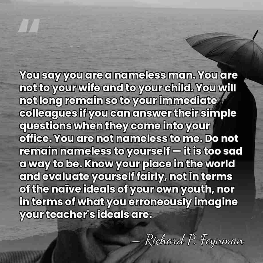 You say you are a nameless man. You are not to your&hellip; - Richard P. Feynman