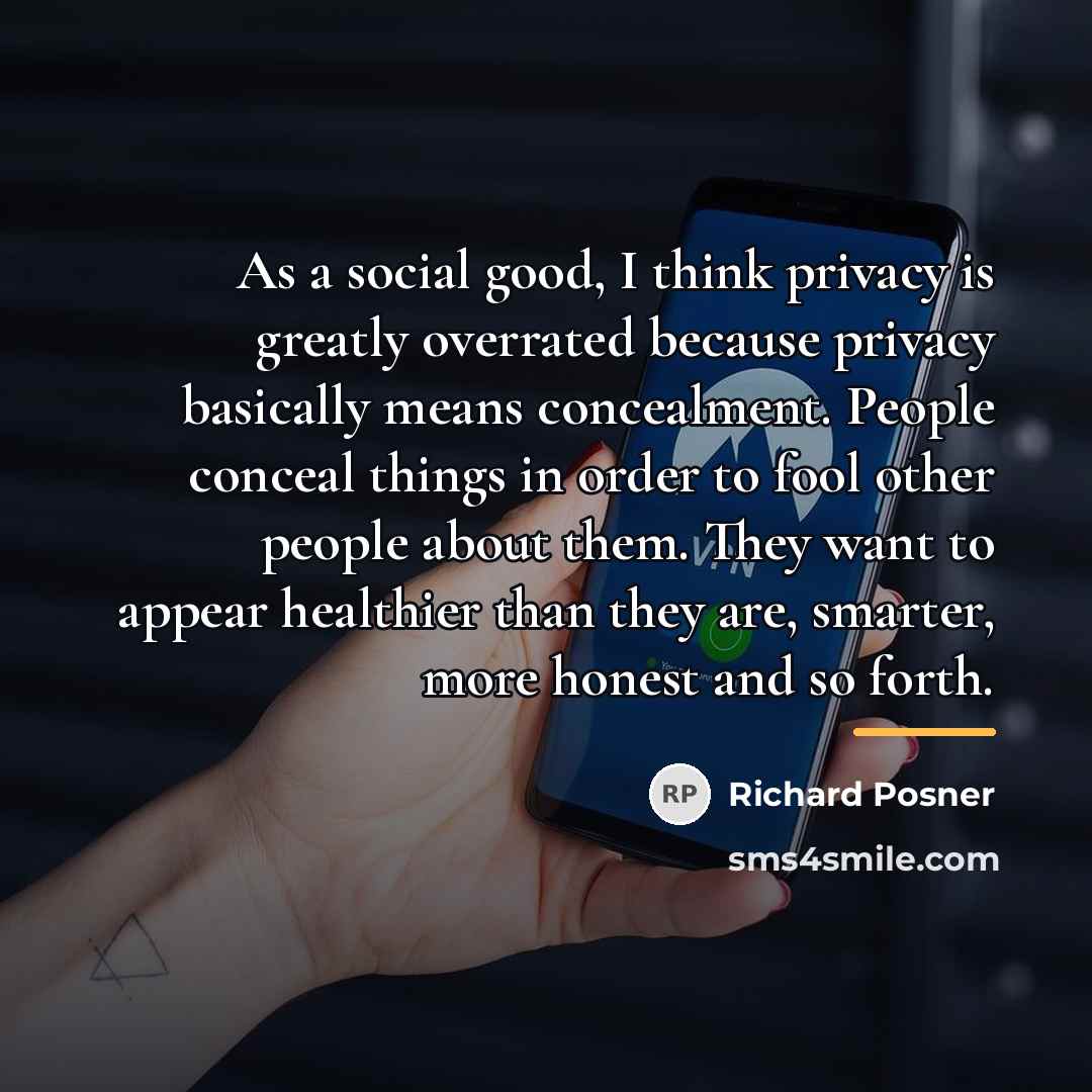 “As a social good, I think privacy is greatly overrated…” quote by Richard Posner