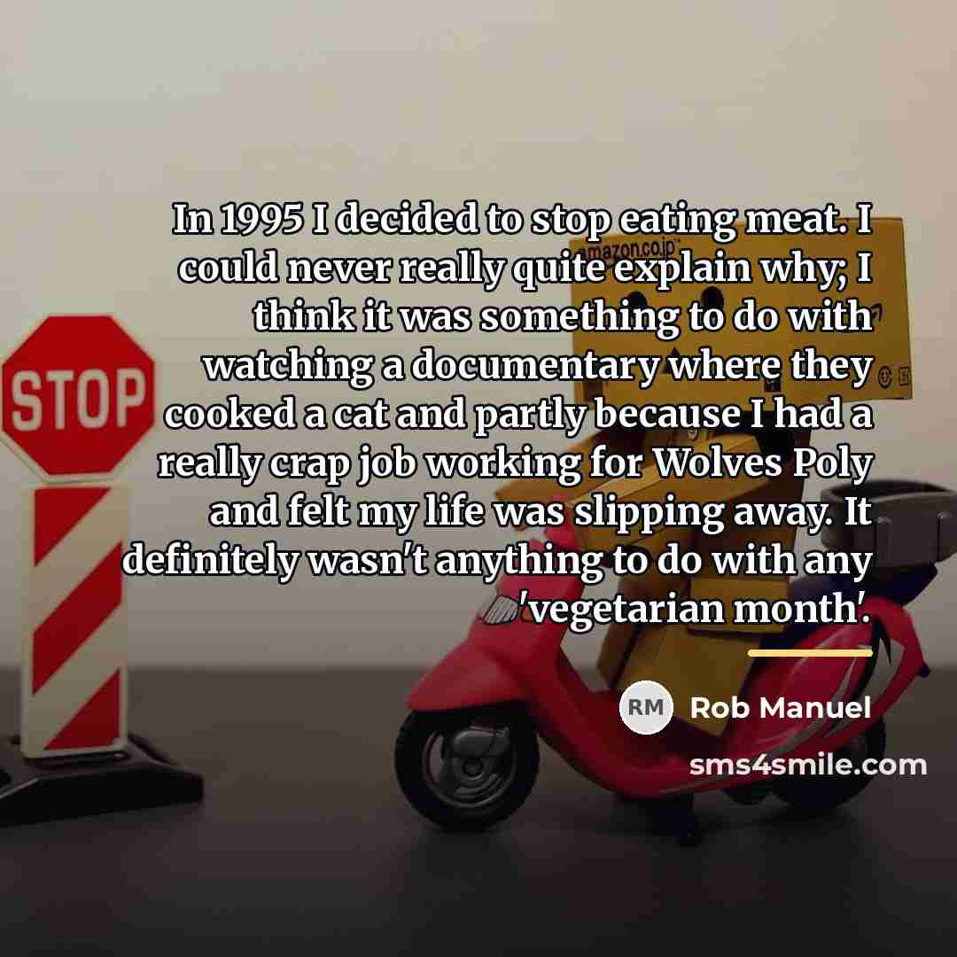 “In 1995 I decided to stop eating meat. I could…” quote by Rob Manuel