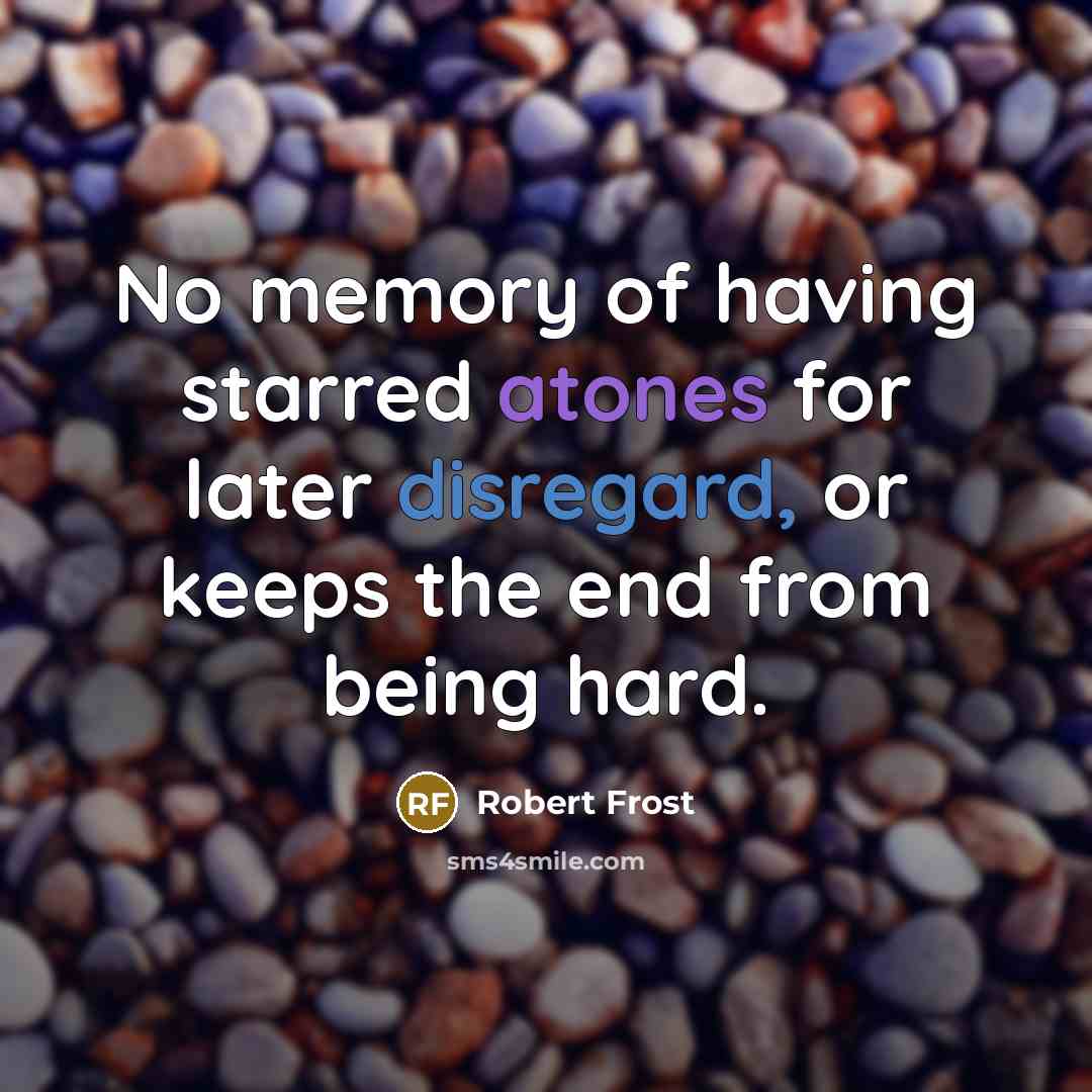 “No memory of having starred atones for later disregard, or…” quote by Robert Frost