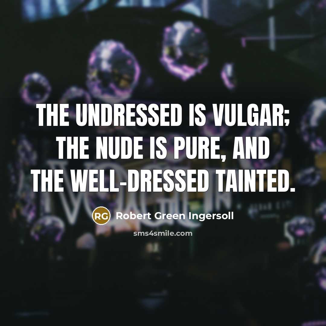 “The undressed is vulgar; the nude is pure, and the…” quote by Robert Green Ingersoll