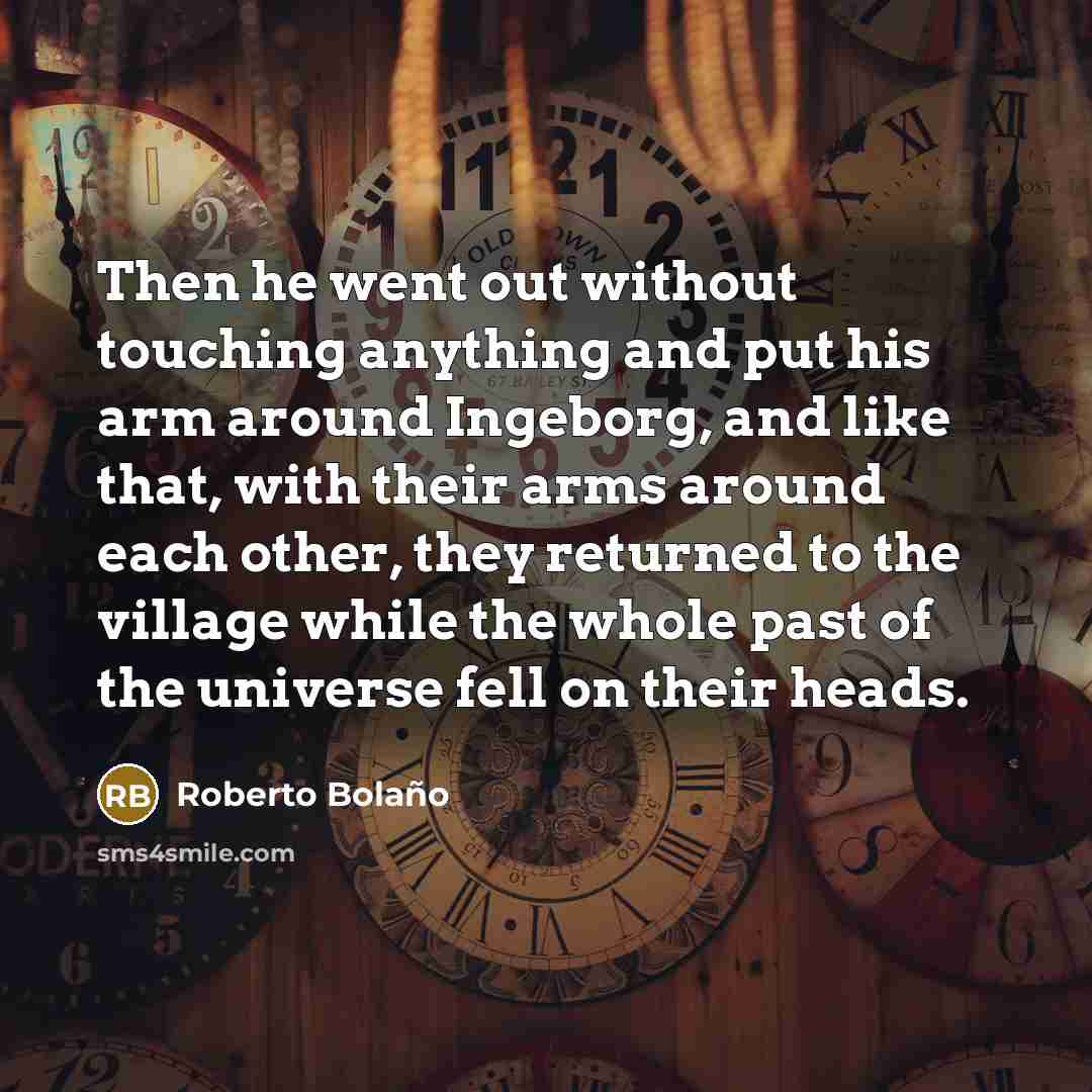 “Then he went out without touching anything and put his…” quote by Roberto Bolano