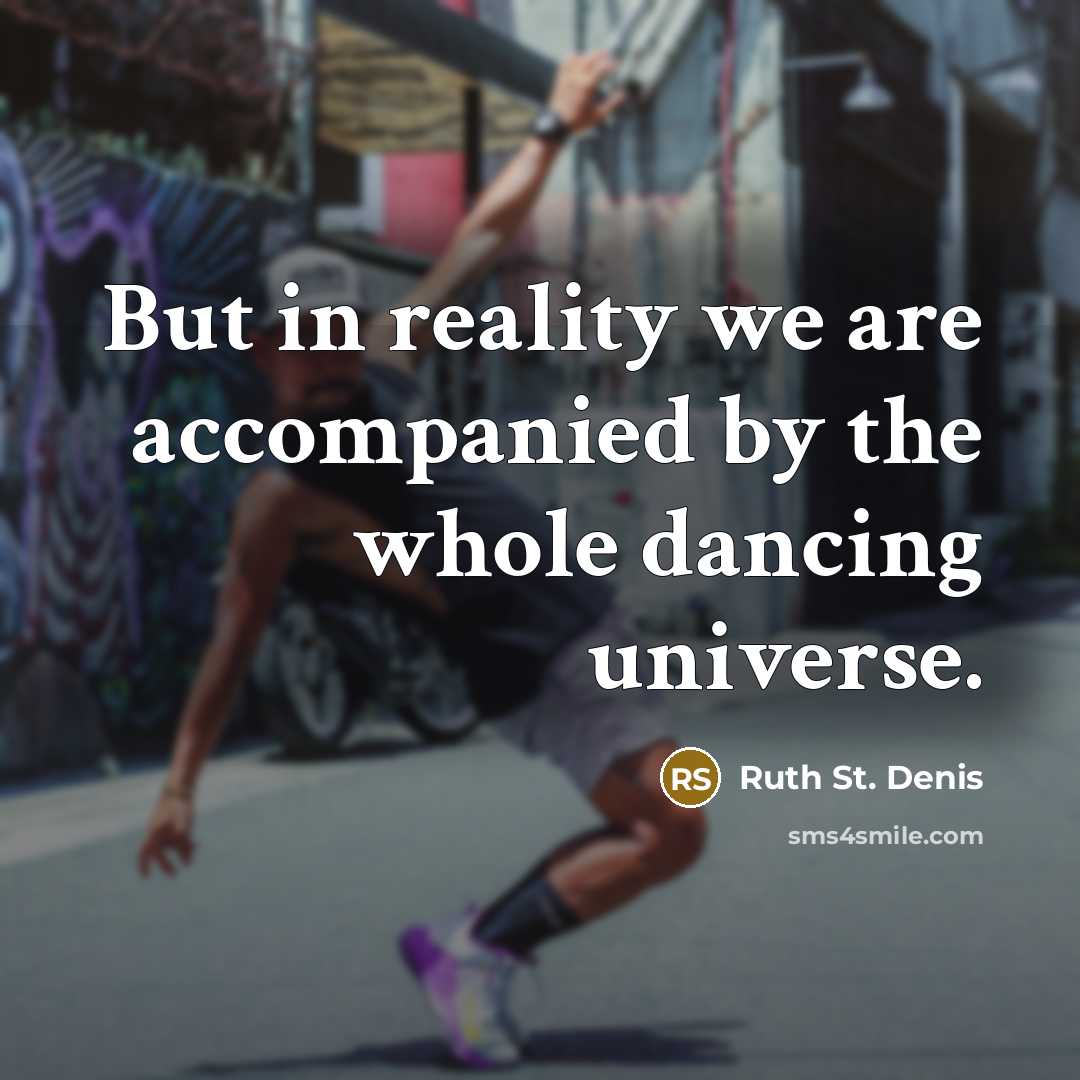 “But in reality we are accompanied by the whole dancing…” quote by Ruth St. Denis