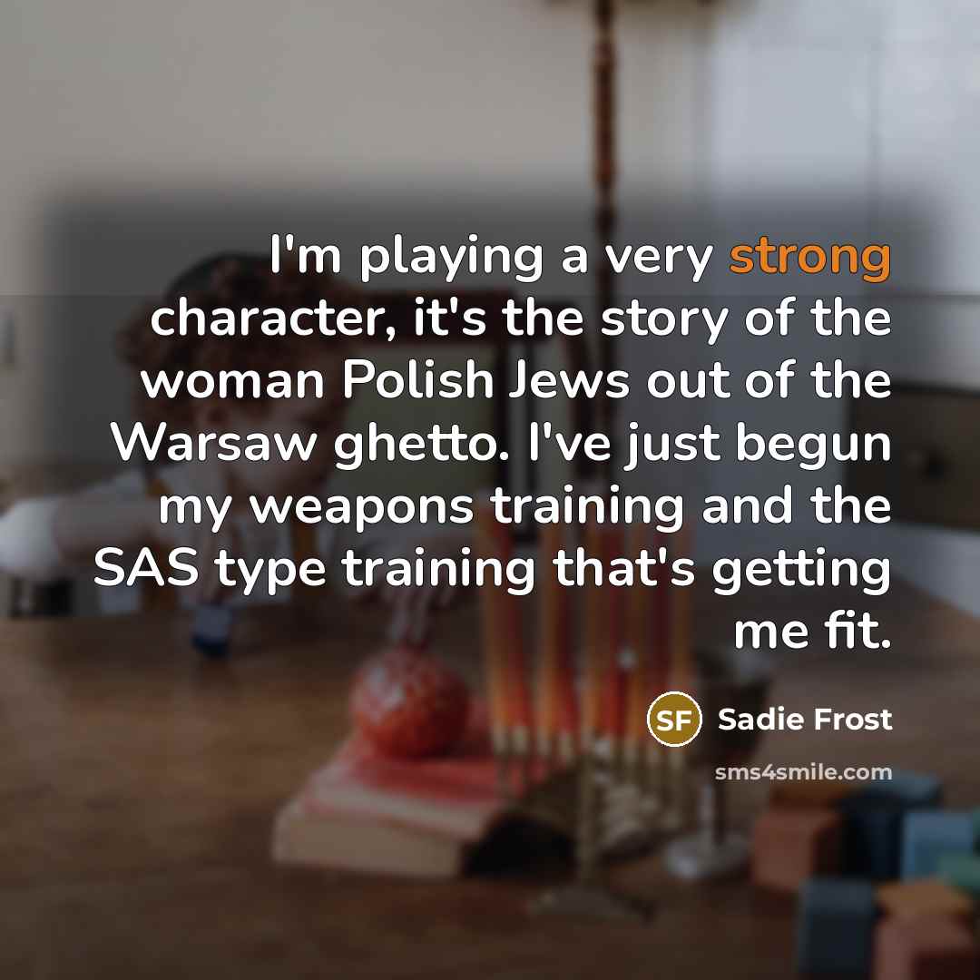 “I'm playing a very strong character, it's the story of…” quote by Sadie Frost