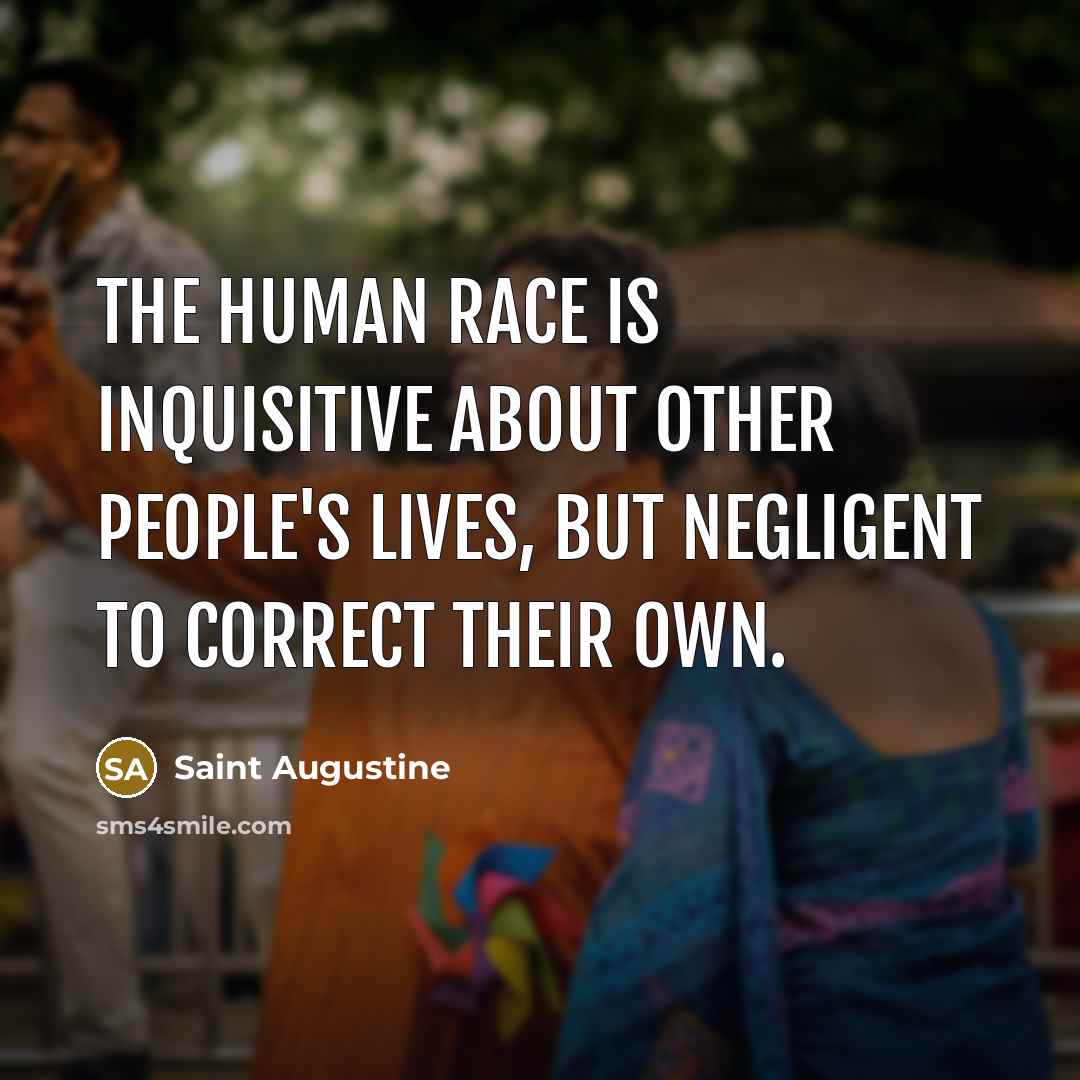 “The human race is inquisitive about other people's lives, but…” quote by Saint Augustine