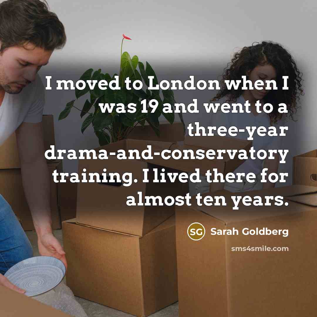 “I moved to London when I was 19 and went…” quote by Sarah Goldberg