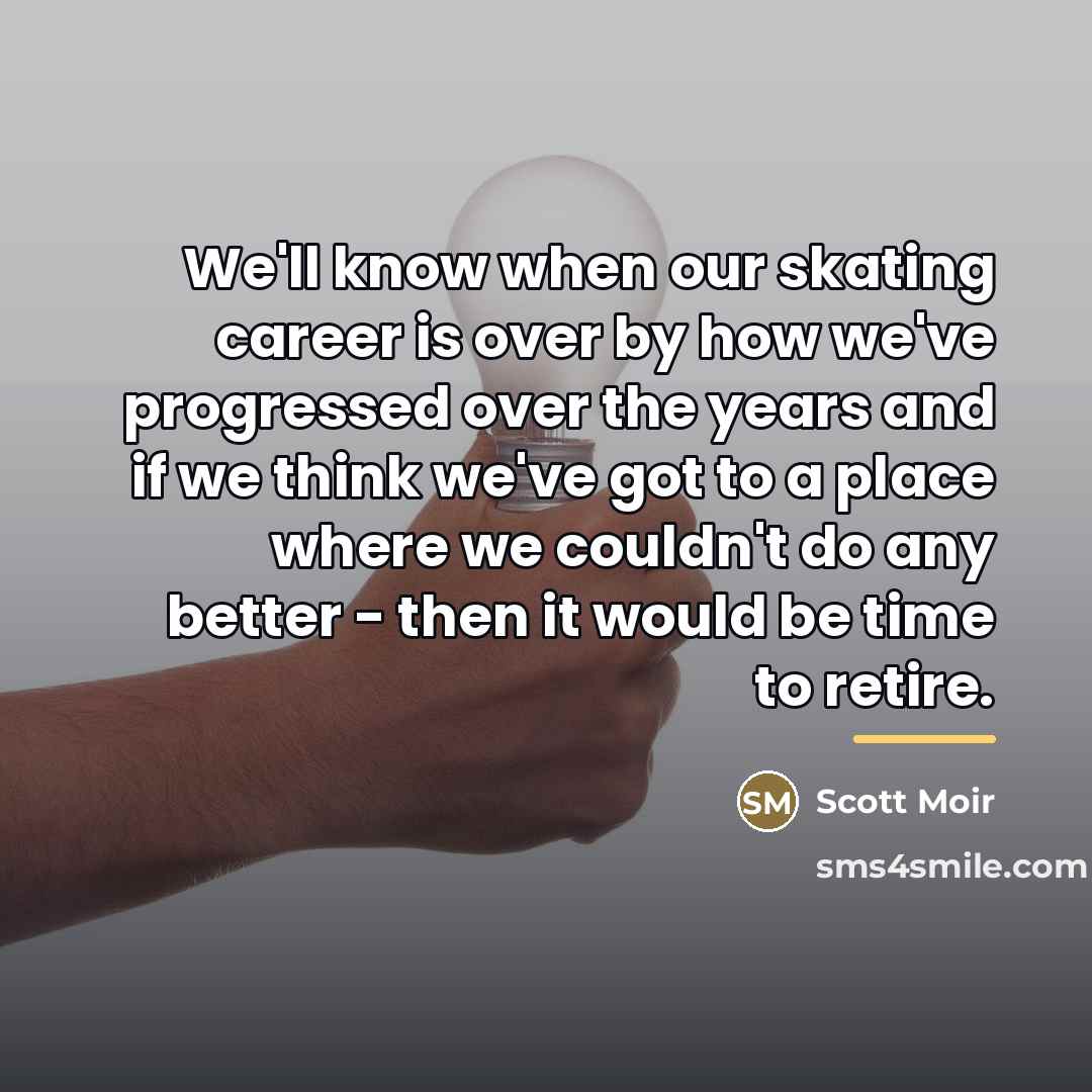 “We'll know when our skating career is over by how…” quote by Scott Moir