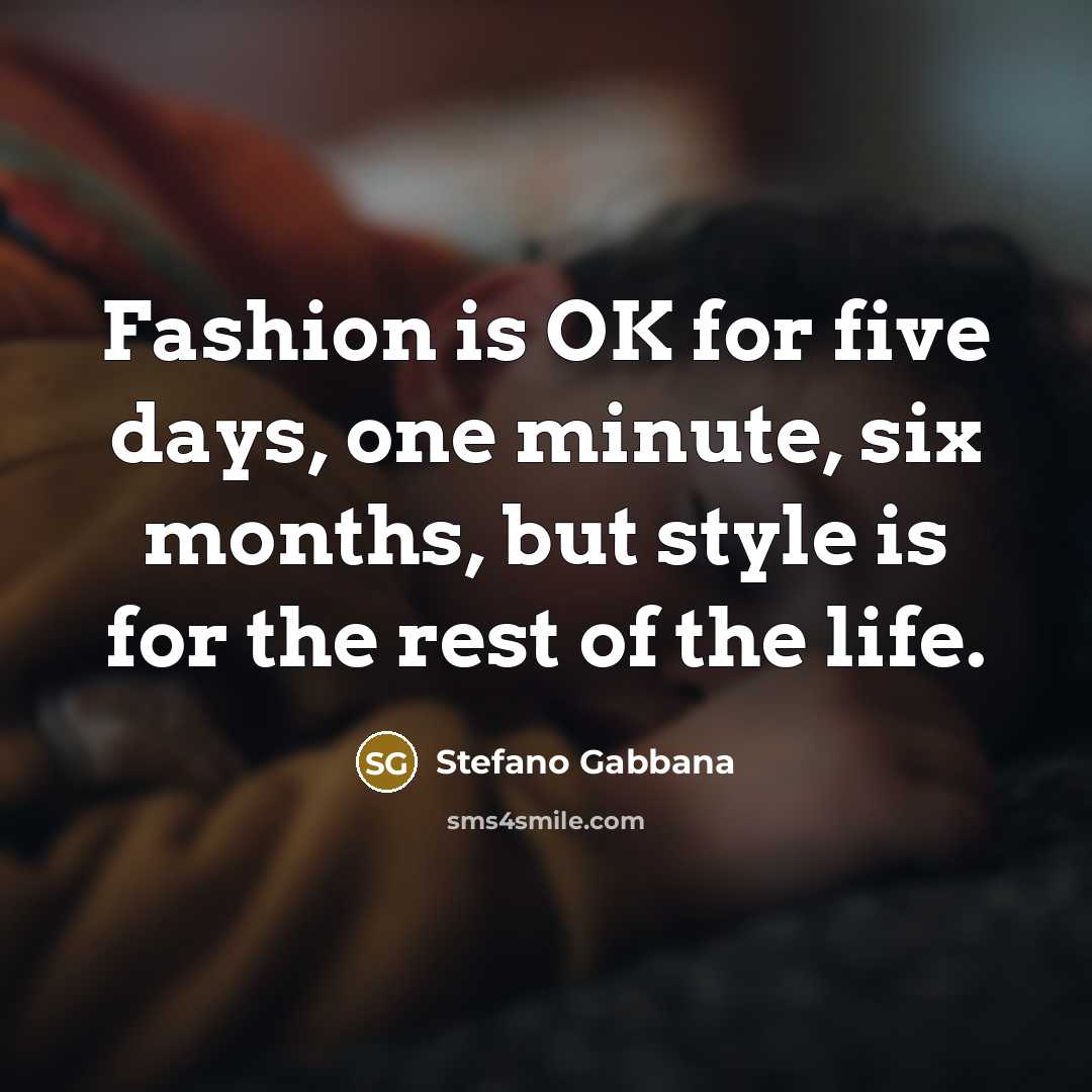 “Fashion is OK for five days, one minute, six months,…” quote by Stefano Gabbana