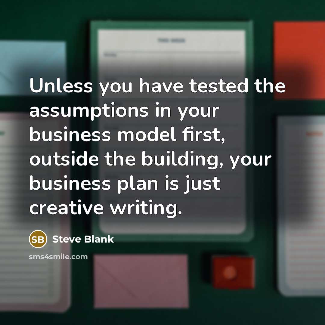 “Unless you have tested the assumptions in your business model…” quote by Steve Blank