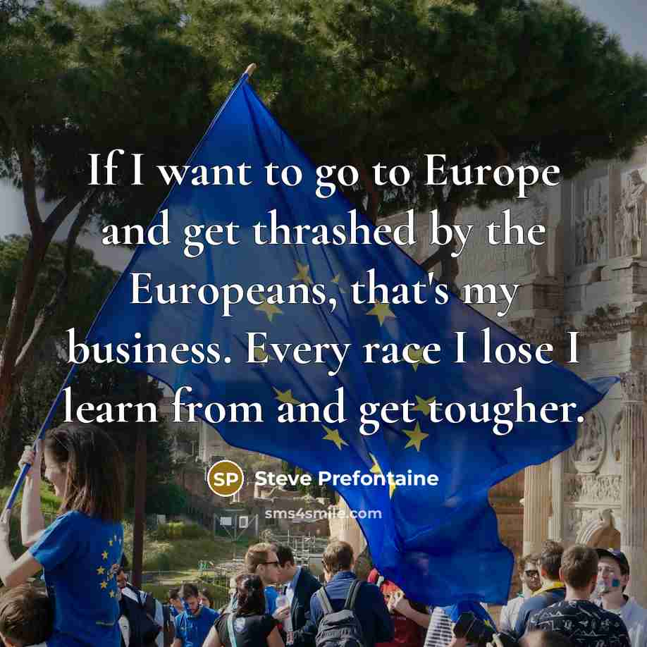 “If I want to go to Europe and get thrashed…” quote by Steve Prefontaine